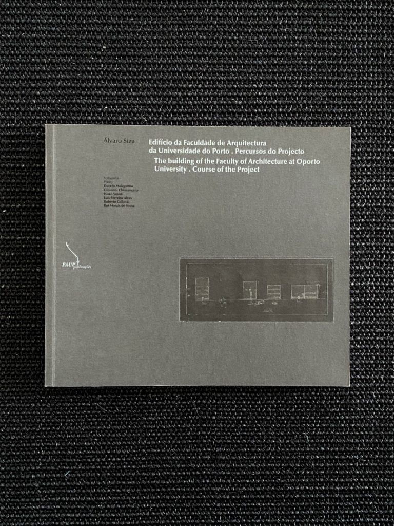 Álvaro Siza – Edificio de Faculdade de Arquitectura de Universidade do Porto. Percurso de Projecto / The Building of the Faculty of Architecture at Oporto University. Course of the Project